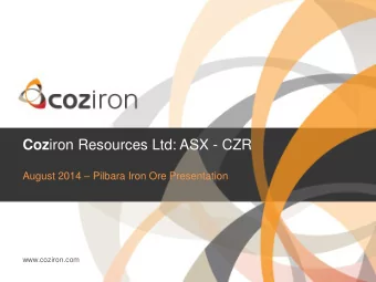 Coz iron Resources Ltd: ASX - CZR August 2014  Pilbara Iron Ore Presentation  www.coziron.com  2