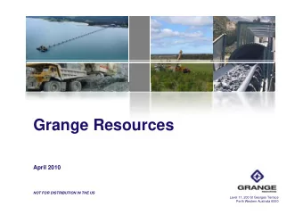 Grange Resources  g  April 2010  NOT FOR DISTRIBUTION IN THE US  Level 11, 200 St Georges Terrace