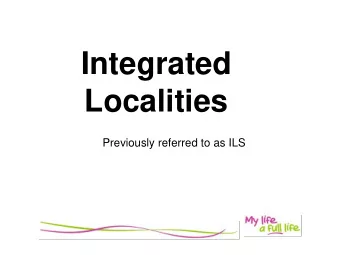 Integrated  Localities  Previously referred to as ILS  The Objective  What is Integrated