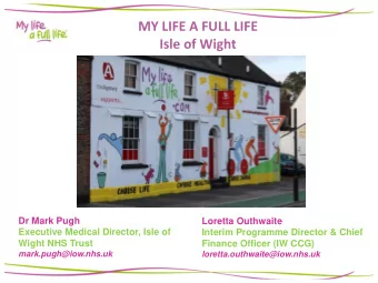MY LIFE A FULL LIFE  Isle of Wight  Dr Mark Pugh  Loretta Outhwaite  Executive Medical Director,