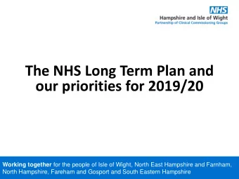 The NHS Long Term Plan and our priorities for 2019/20 Working together for the people of Isle of