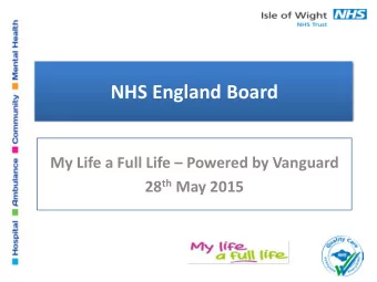 NHS England Board  My Life a Full Life  Powered by Vanguard 28 th May 2015  Strategic Direction