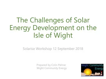 Energy Development on the  Isle of Wight  Solarise Workshop 12 September 2018  Prepared by Colin