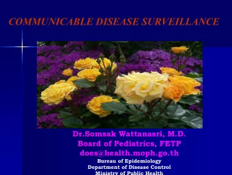 COMMUNICABLE DISEASE SURVEILLANCE  Dr.Somsak Wattanasri, M.D.  Board of Pediatrics, FETP