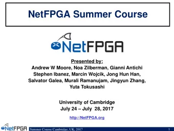 NetFPGA Summer Course  Presented by:  Andrew W Moore, Noa Zilberman, Gianni Antichi  Stephen