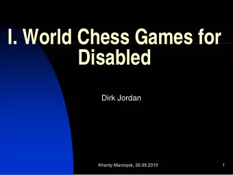 I. World Chess Games for  Disabled  Dirk Jordan  Khanty-Mansiysk, 26.09.2010  1  Agenda
