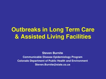Outbreaks in Long Term Care  &amp; Assisted Living Facilities  Steven Burnite  Communicable Disease