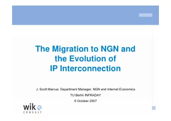 The Migration to NGN and  the Evolution of  IP Interconnection  J. Scott Marcus: Department