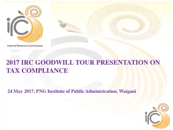 2017 IRC GOODWILL TOUR PRESENTATION ON  TAX COMPLIANCE  24 May 2017, PNG Institute of Public