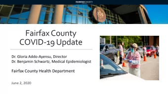 Fairfax County  COVID-19 Update  Dr. Gloria Addo-Ayensu, Director  Dr. Benjamin Schwartz, Medical