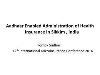 Aadhaar Enabled Administration of Health  Insurance in Sikkim , India  Pompy Sridhar 12 th