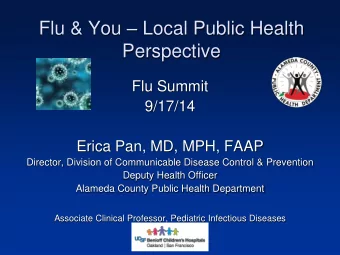 Flu &amp; You  Local Public Health  Perspective  Flu Summit  9/17/14  Erica Pan, MD, MPH, FAAP