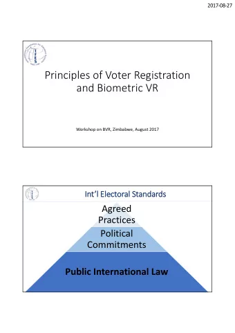 Principles of Voter Registration  and Biometric VR  Workshop on BVR, Zimbabwe, August 2017  Intl