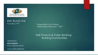 Irish Rural Link  Founded 1991  Presentation in AV Room Wednesday February 1 st 2017  SME Finance