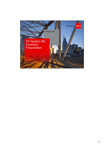 1  The presentation will start with an overview of the F6 Taxation (IRL) syllabus,  examinable