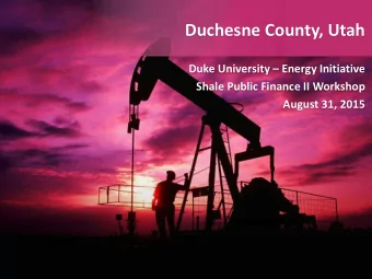 Duchesne County, Utah  Duke University  Energy Initiative  Shale Public Finance II Workshop