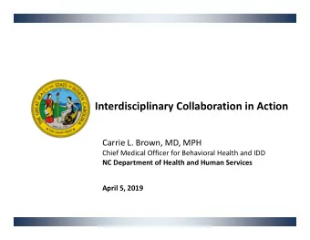 Interdisciplinary Collaboration in Action  Carrie L. Brown, MD, MPH  Chief Medical Officer for