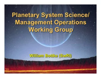Planetary System Science/  Management Operations  Working Group  William Bottke (SwRI)  William