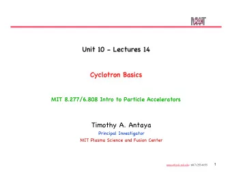 Unit 10 - Lectures 14  Unit 10 - Lectures 14  Cyclotron Basics  Cyclotron Basics  MIT 8.277/6.808