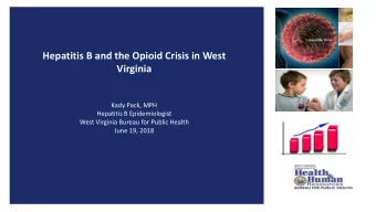 Hepatitis B and the Opioid Crisis in West  Virginia  Kady Pack, MPH  Hepatitis B Epidemiologist