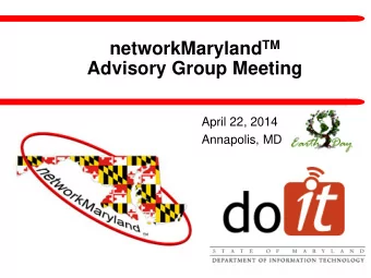 networkMaryland TM  Advisory Group Meeting  April 22, 2014  Annapolis, MD  Meeting Agenda