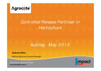 Controlled Release Fertiliser in  Horticulture  AusVeg   May 2013 Andrew Olley National Agronomy