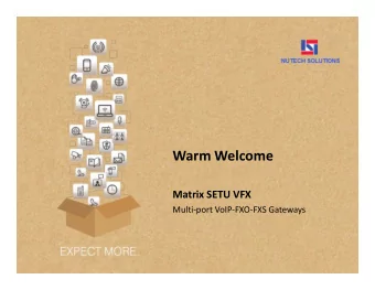Warm Welcome  Matrix SETU VFX  Multi-port VoIP-FXO-FXS Gateways  SETU VFX  Presentation Overview