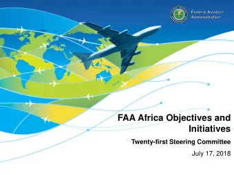 FAA Africa Objectives and  Initiatives  Twenty-first Steering Committee  July 17, 2018  Federal