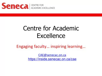 Centre for Academic  Excellence Engaging faculty inspiring learning  CAE@senecac.on.ca