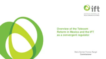 Reform in Mexico and the IFT  as a convergent regulator  Mario German Fromow Rangel  Commissioner