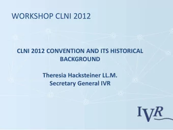 WORKSHOP CLNI 2012  CLNI 2012 CONVENTION AND ITS HISTORICAL  BACKGROUND  Theresia Hacksteiner LL.M.