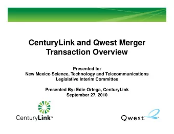 CenturyLink and Qwest Merger  CenturyLink and Qwest Merger  Transaction Overview  Presented to: