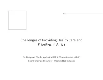 Challenges of Providing Health Care and  Priorities in Africa  Dr. Margaret Okello Nyeko ( MBChB,