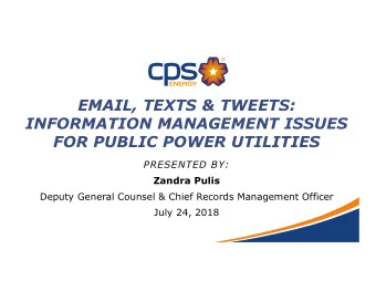 EMAIL, TEXTS &amp; TWEETS:  INFORMATION MANAGEMENT ISSUES  FOR PUBLIC POWER UTILITIES  PRESENTED