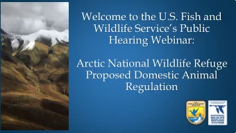 Welcome to the U.S. Fish and  Wildlife Services Public  Hearing Webinar:  Arctic National