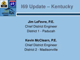 I69 Update  Kentucky  Jim LeFevre, P.E.  Chief District Engineer  District 1 - Paducah  Kevin