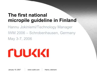 The first national  micropile guideline in Finland  Hannu Jokiniemi/Technology Manager  IWM 2006