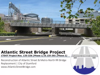 Atlantic Street Bridge Project  CTDOT Project Nos. 135-326 (Phase 1) &amp; 135-301 (Phase 2)