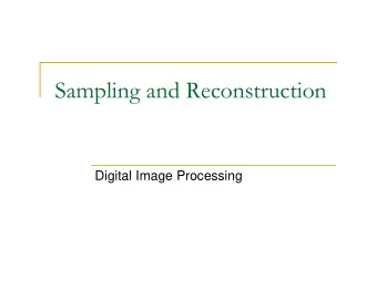 Sampling and Reconstruction  Digital Image Processing  How does it help?  Filtering reduces