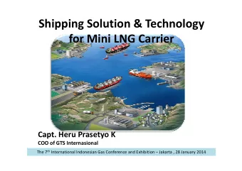 Shipping Solution &amp; Technology  for Mini LNG Carrier  Capt. Heru Prasetyo K  COO of GTS