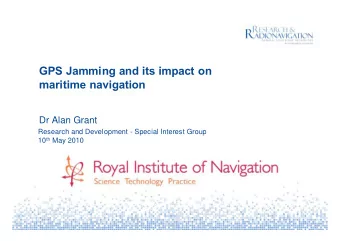 GPS Jamming and its impact on  maritime navigation  Dr Alan Grant  Research and Development -
