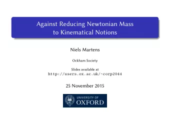 Against Reducing Newtonian Mass  to Kinematical Notions  Niels Martens  Ockham Society  Slides