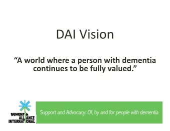DAI Vision A world where a person with dementia continues to be fully valued.  Mission To