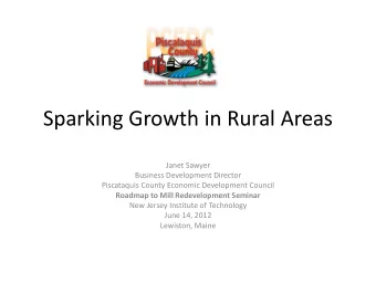 Sparking Growth in Rural Areas  Janet Sawyer  Business Development Director  Piscataquis County