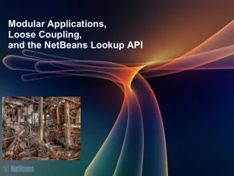 Modular Applications,  Loose Coupling,  and the NetBeans Lookup API  The Need for Modular