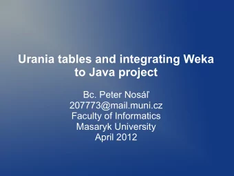 Urania tables and integrating Weka  to Java project  Bc. Peter Nos  207773@mail.muni.cz