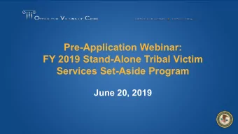 Pre-Application Webinar:  FY 2019 Stand-Alone Tribal Victim  Services Set-Aside Program  June 20,