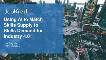 Skills Supply to  Skills Demand for  Industry 4.0  Mr Gary Gan  CEO, JobKred  The world of work is