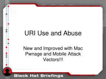 URI Use and Abuse  New and Improved with Mac  Pwnage and Mobile Attack  Vectors!!!  Contributing