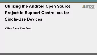 Utilizing the Android Open Source  Project to Support Controllers for  Single-Use Devices  X-Ray